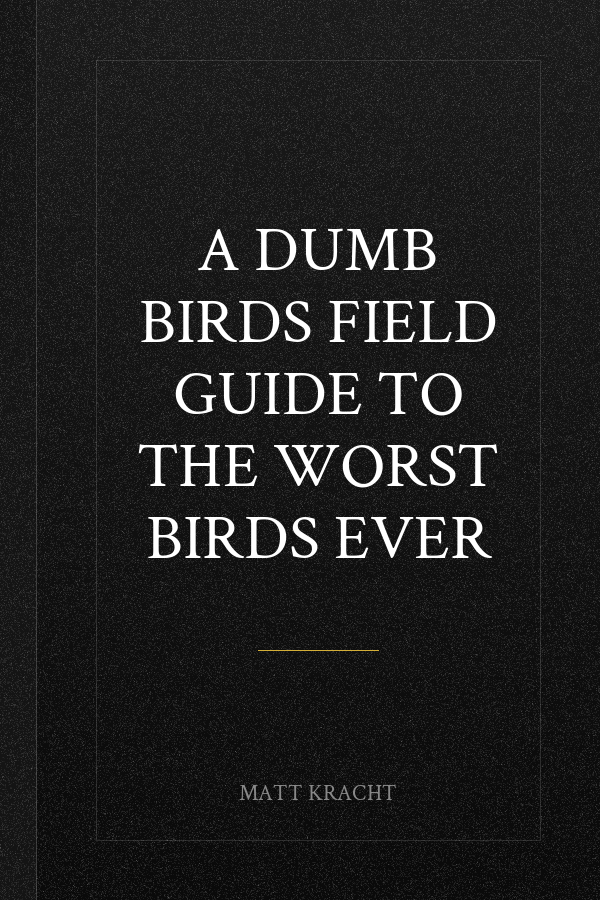 A Dumb Birds Field Guide to the Worst Birds Ever