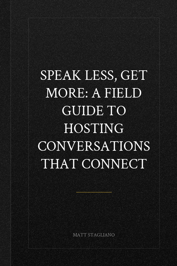 Speak Less, Get More: A Field Guide to Hosting Conversations That Connect