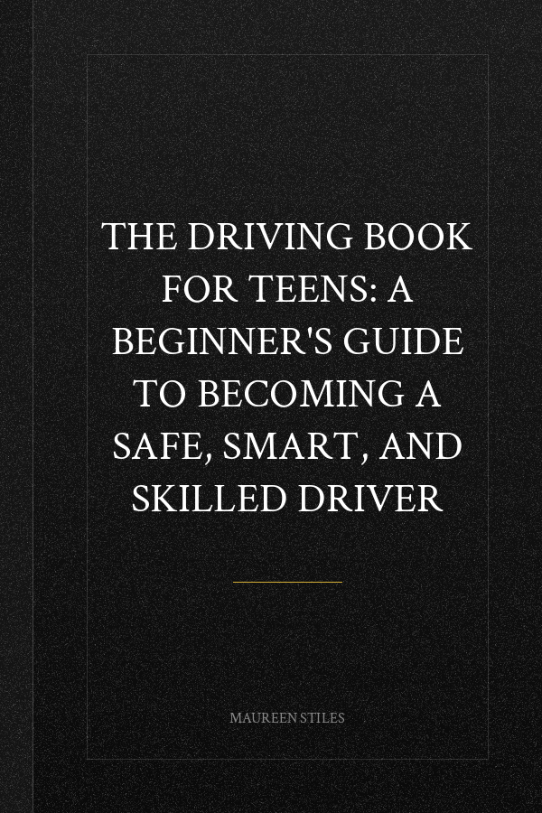 The Driving Book for Teens: A Beginner's Guide to Becoming a Safe, Smart, and Skilled Driver