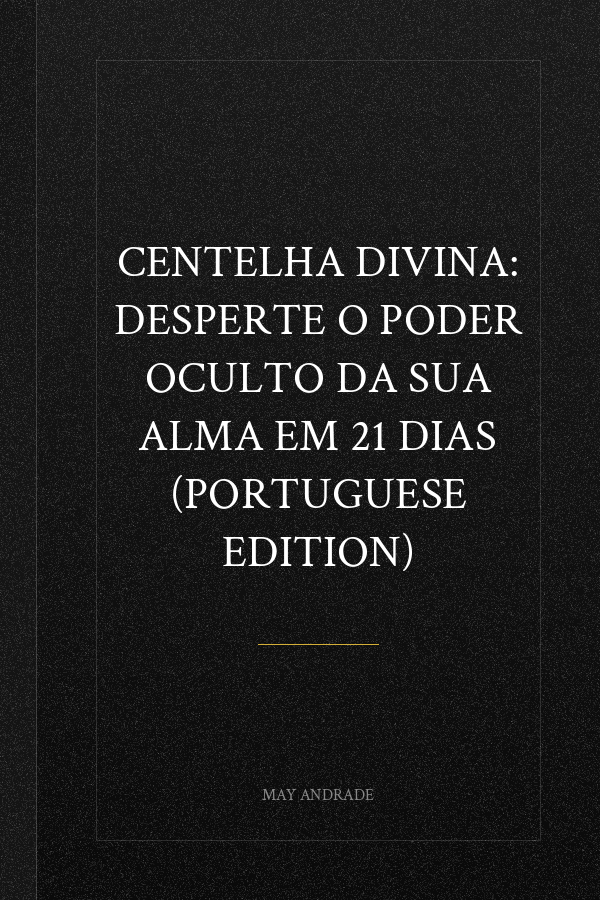 Centelha Divina: Desperte o poder oculto da sua alma em 21 dias (Portuguese Edition)