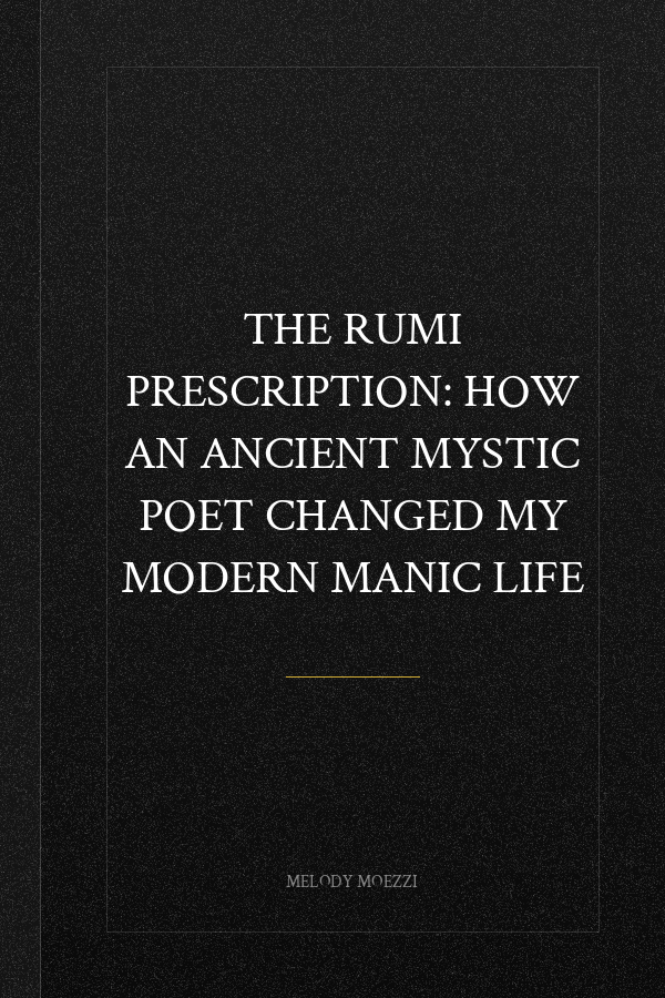 The Rumi Prescription: How an Ancient Mystic Poet Changed My Modern Manic Life