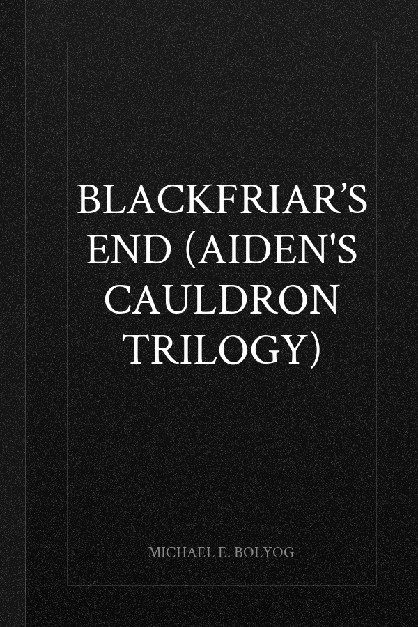 BlackFriar’s End (Aiden's Cauldron Trilogy)