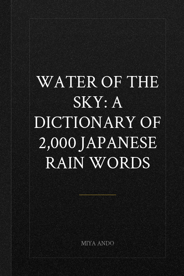 Water of the Sky: A Dictionary of 2,000 Japanese Rain Words