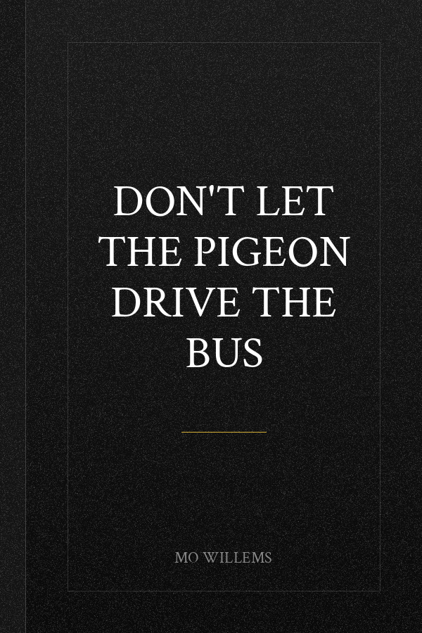 Don't Let the Pigeon Drive the Bus