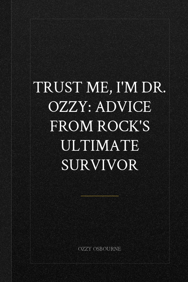 Trust Me, I'm Dr. Ozzy: Advice from Rock's Ultimate Survivor