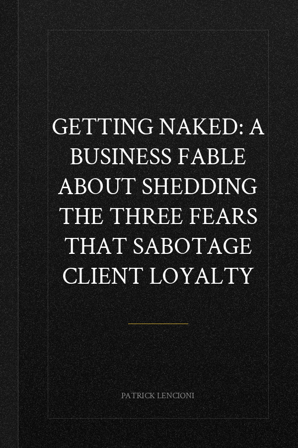 Getting Naked: A Business Fable about Shedding the Three Fears That Sabotage Client Loyalty