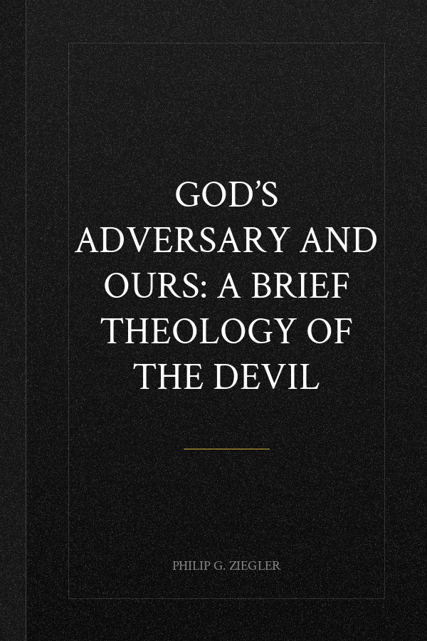 God’s Adversary and Ours: A Brief Theology of the Devil