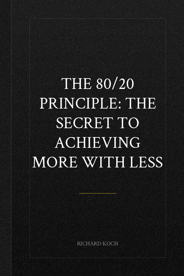 The 80/20 Principle: The Secret to Achieving More with Less