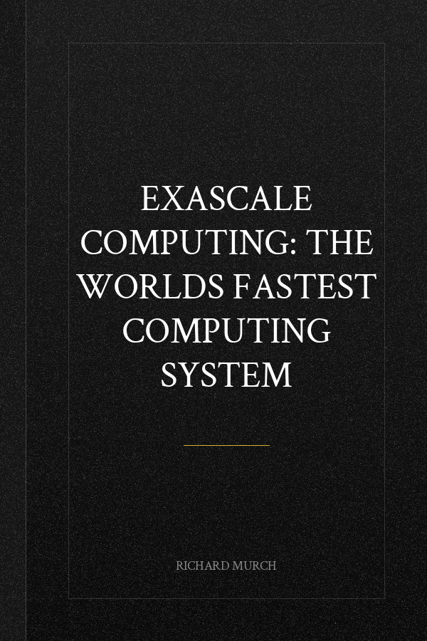 Exascale Computing: The Worlds Fastest Computing System