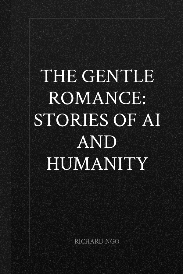 The Gentle Romance: Stories of AI and humanity