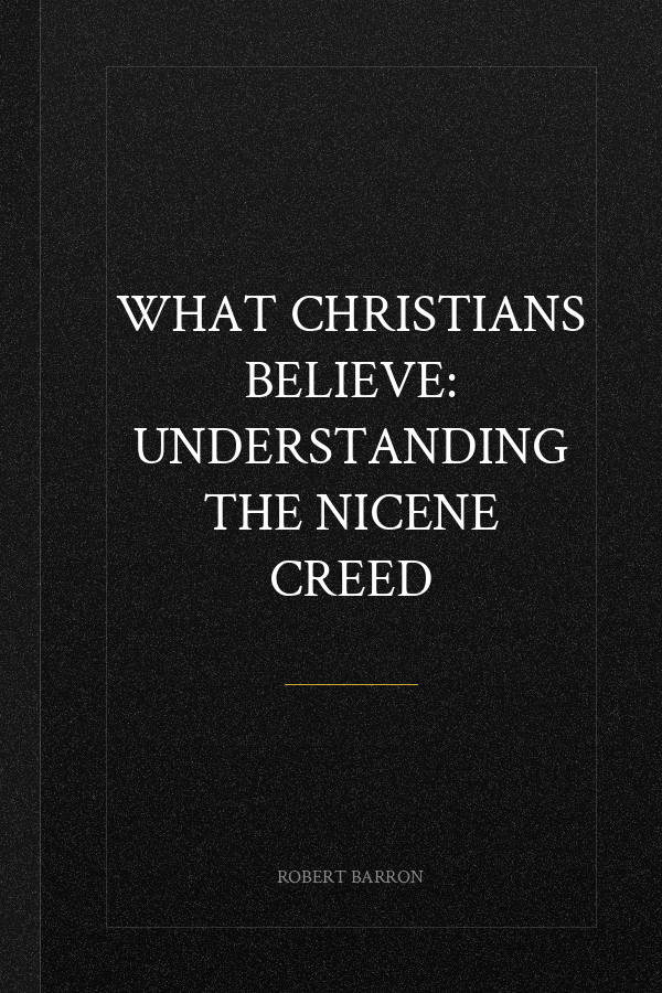 What Christians Believe: Understanding the Nicene Creed