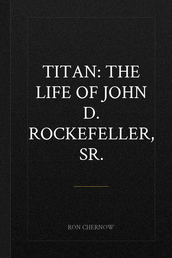 Titan: The Life of John D. Rockefeller, Sr.