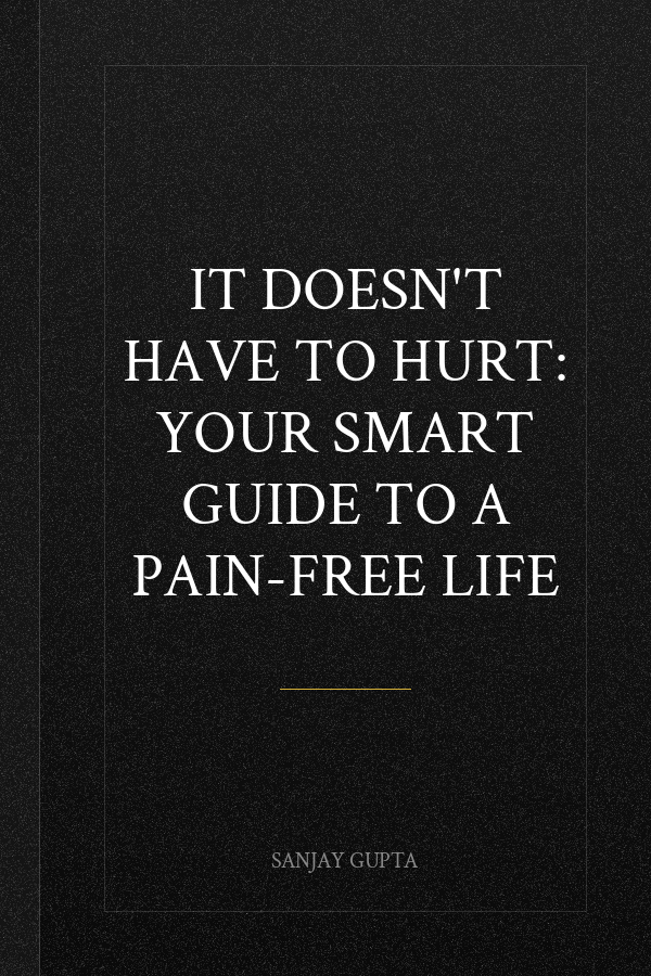 It Doesn't Have to Hurt: Your Smart Guide to a Pain-Free Life