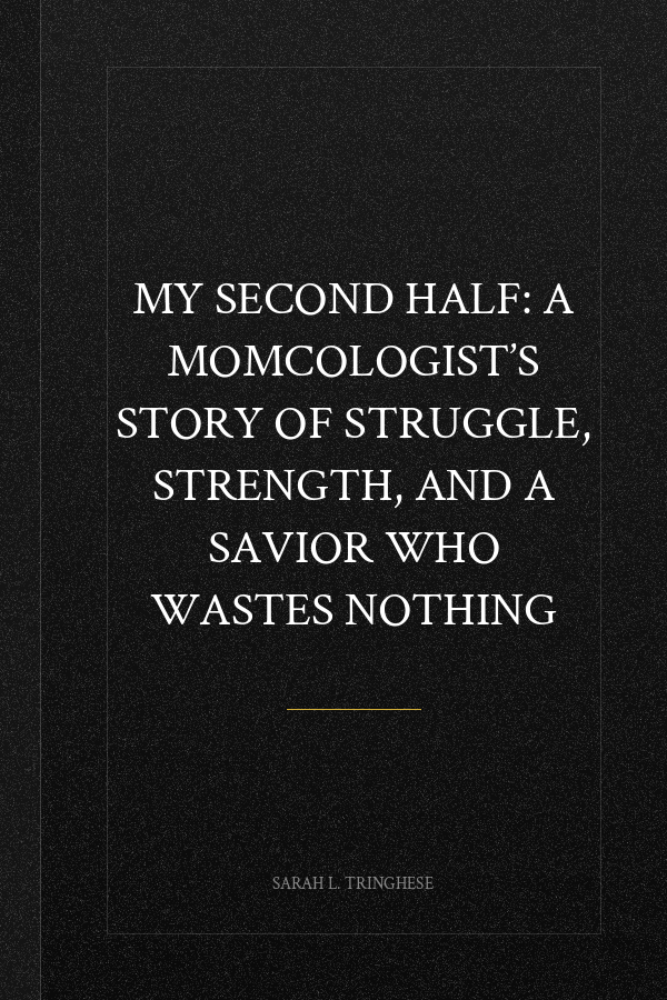 My Second Half: A Momcologist’s Story of Struggle, Strength, and a Savior Who Wastes Nothing