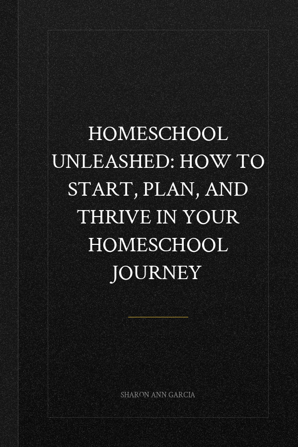 Homeschool Unleashed: How to Start, Plan, and Thrive in Your Homeschool Journey