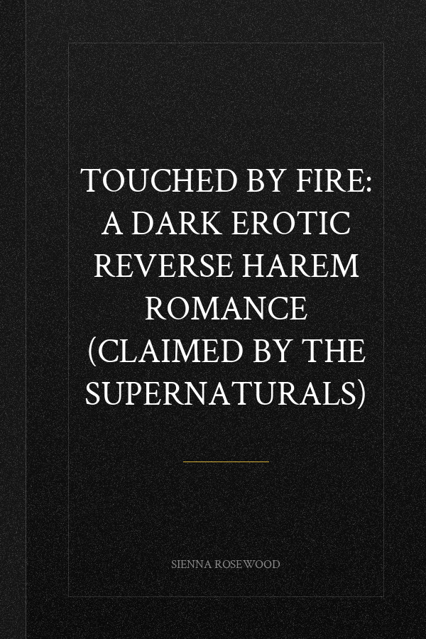 Touched by Fire: A Dark Erotic Reverse Harem Romance (Claimed by the Supernaturals)