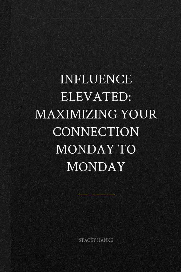 Influence Elevated: Maximizing Your Connection Monday to Monday