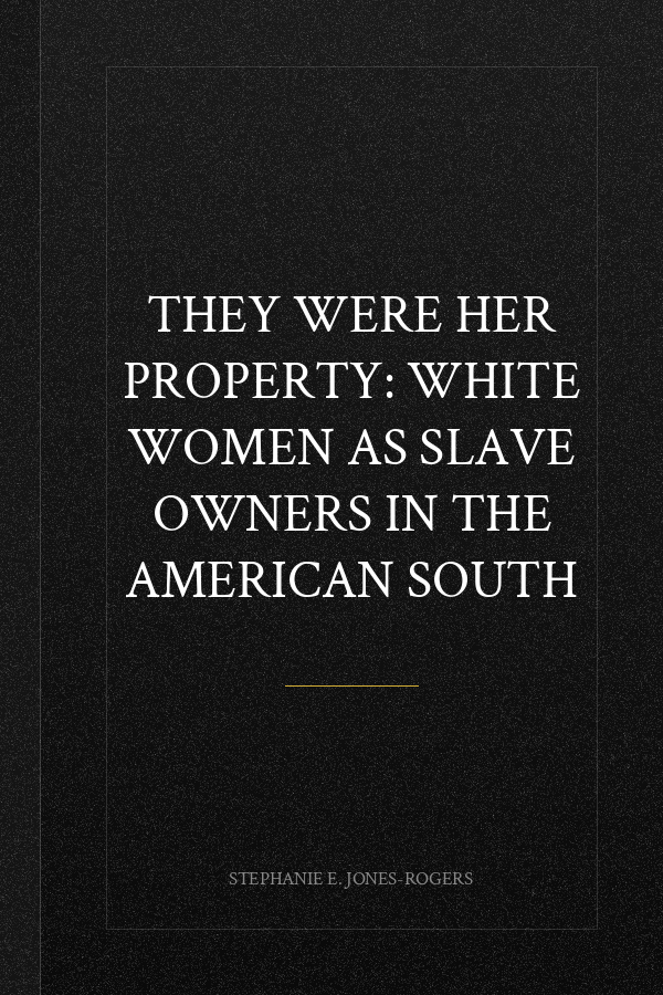 They Were Her Property: White Women as Slave Owners in the American South