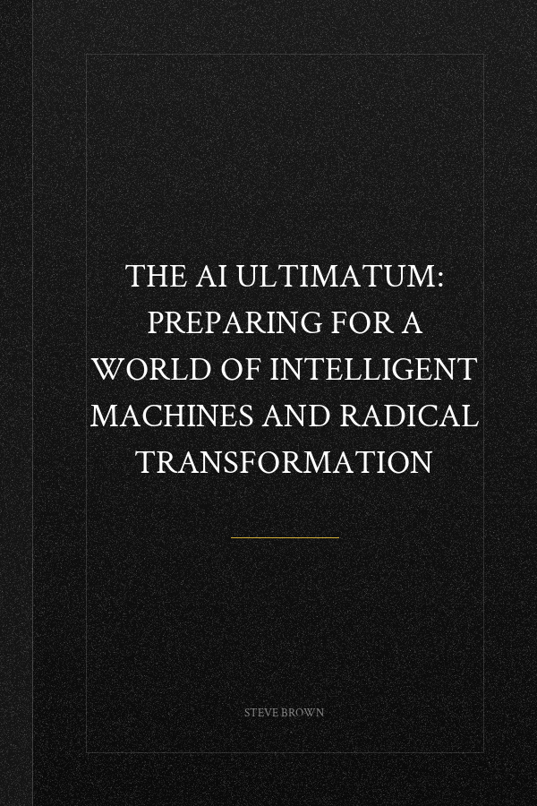 The AI Ultimatum: Preparing for a World of Intelligent Machines and Radical Transformation