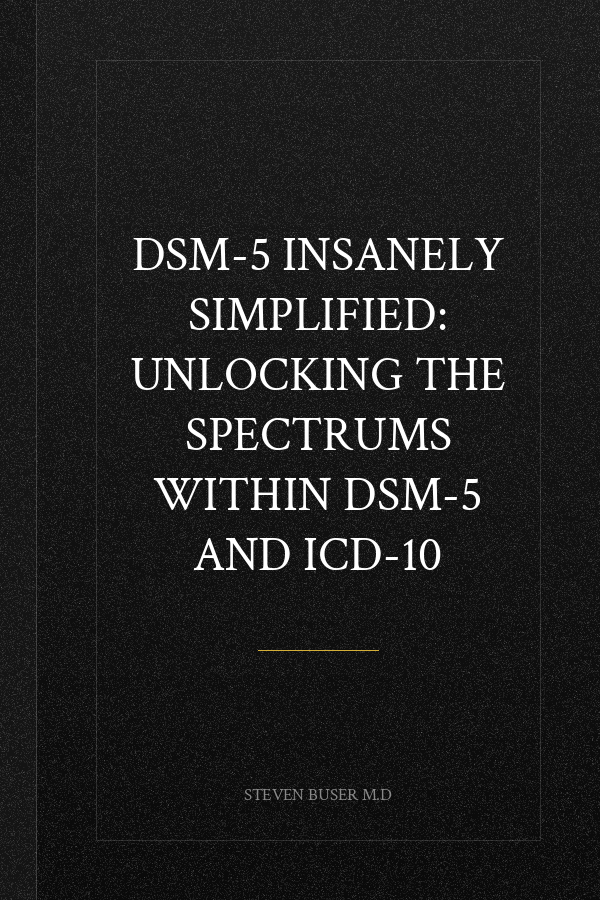 DSM-5 Insanely Simplified: Unlocking the Spectrums within DSM-5 and ICD-10