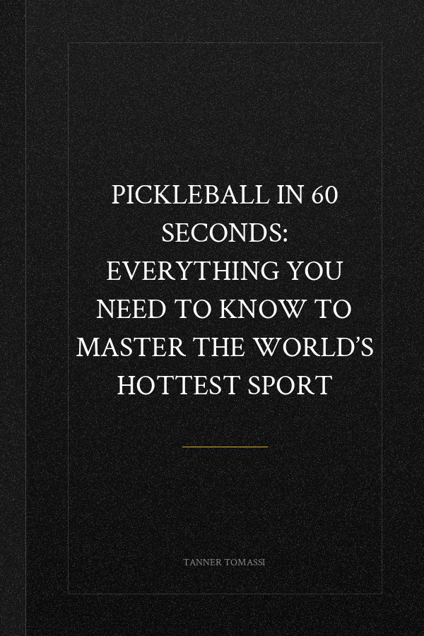 Pickleball in 60 Seconds: Everything You Need to Know to Master the World’s Hottest Sport