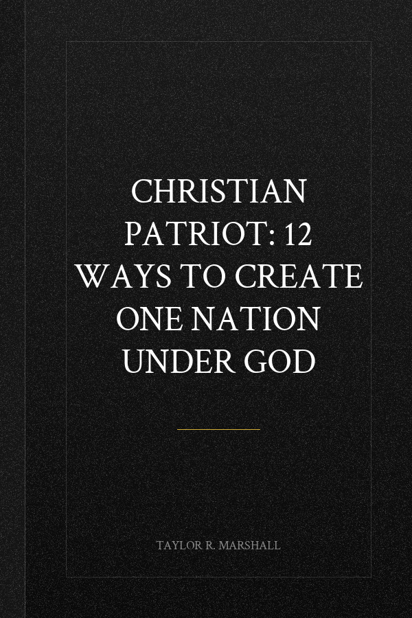 Christian Patriot: 12 Ways to Create One Nation Under God
