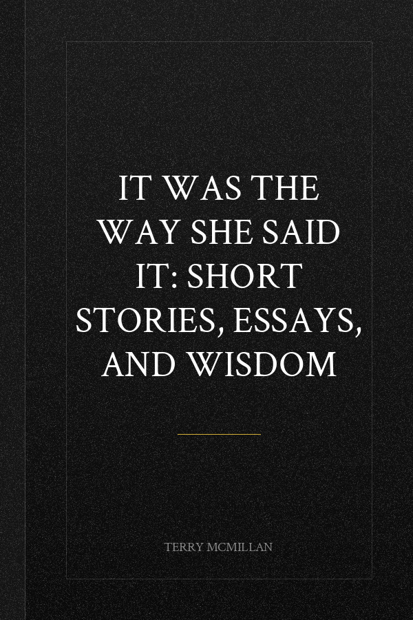 It Was the Way She Said It: Short Stories, Essays, and Wisdom