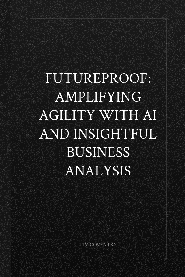 Futureproof: Amplifying Agility with AI and Insightful Business Analysis