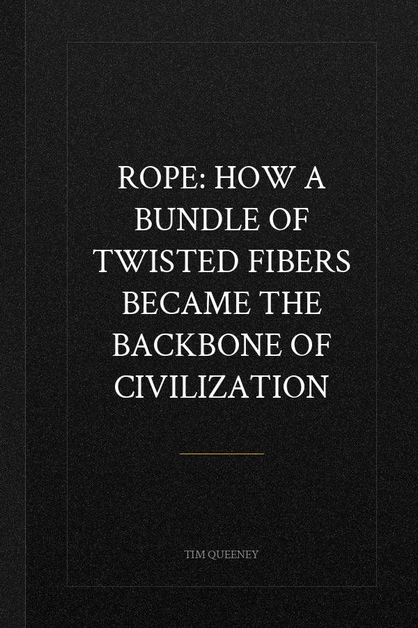 Rope: How a Bundle of Twisted Fibers Became the Backbone of Civilization