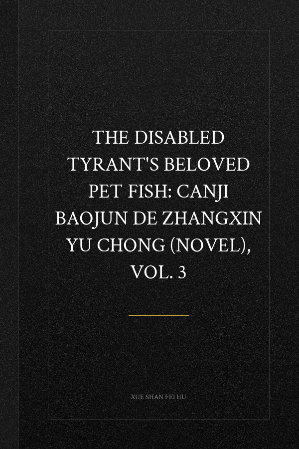 The Disabled Tyrant's Beloved Pet Fish: Canji Baojun De Zhangxin Yu Chong (Novel), Vol. 3