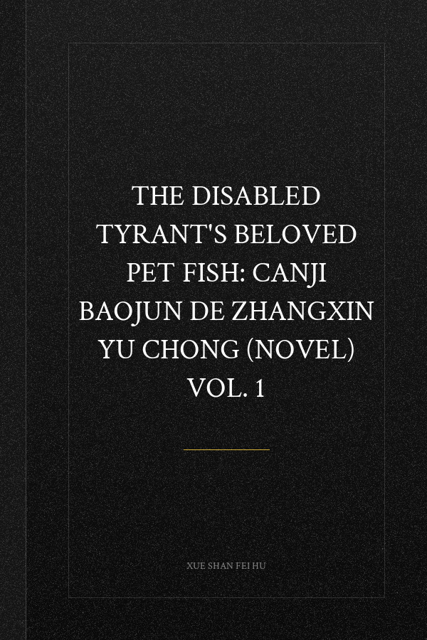 The Disabled Tyrant's Beloved Pet Fish: Canji Baojun De Zhangxin Yu Chong (Novel) Vol. 1