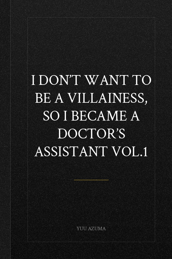 I Don’t Want to Be a Villainess, so I Became a Doctor’s Assistant Vol.1